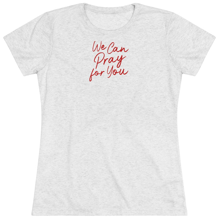 We Can Pray for You Women's Triblend Tee
